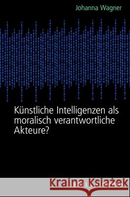 Künstliche Intelligenzen ALS Moralisch Verantwortliche Akteure? Wagner, Johanna 9783957431967 Brill - książka