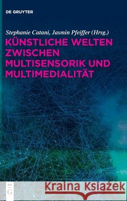 Künstliche Welten zwischen Multisensorik und Multimedialität Stephanie Catani, Jasmin Pfeiffer, No Contributor 9783110693003 De Gruyter - książka