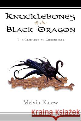 Knucklebones & the Black Dragon: The Grimlindian Chronicles Karew, Melvin 9781477104620 Xlibris Corporation - książka