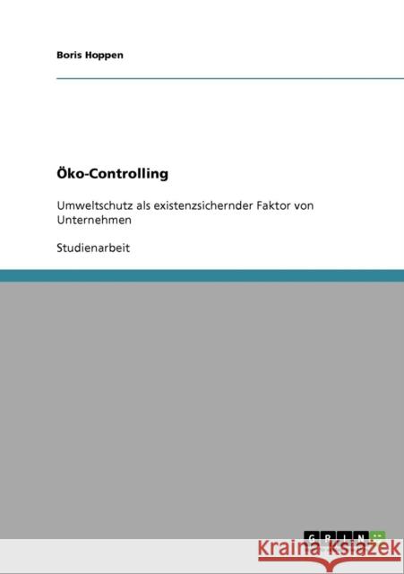 Öko-Controlling: Umweltschutz als existenzsichernder Faktor von Unternehmen Hoppen, Boris 9783638698306 Grin Verlag - książka
