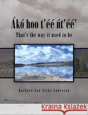 Ákó Hoo T'éé Ñt'éé': That's the Way It Used to Be Barbara Van Slyke Anderson 9781441580061 Xlibris Us - książka