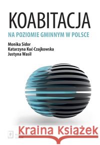 Koabitacja na poziomie gminnym w Polsce Sidor Monika Kuć-Czajkowska Katarzyna Wasil Justyna 9788373839182 Scholar - książka