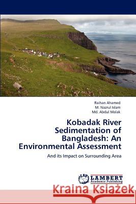 Kobadak River Sedimentation of Bangladesh: An Environmental Assessment Ahamed, Raihan 9783659161872 LAP Lambert Academic Publishing - książka