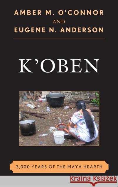 K'Oben: 3,000 Years of the Maya Hearth Eugene N. Anderson 9781442255258 Rowman & Littlefield Publishers - książka