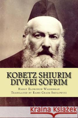 Kobetz Shiurim: Divrei Sofrim Rav Elchonon Bunim Wasserman Rabbi Chaim Smulowitz 9781541364455 Createspace Independent Publishing Platform - książka