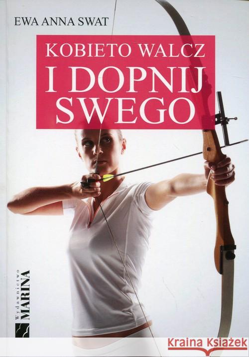 Kobieto walcz i dopnij swego Swat Ewa Anna 9788361872733 Marina - książka