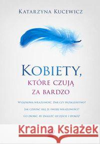 Kobiety, które czują za bardzo Kucewicz Katarzyna 9788381881272 Rebis - książka