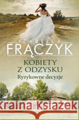 Kobiety z odzysku. Ryzykowne decyzje Izabella Frączyk 9788383911618 Prószyński i S-ka - książka