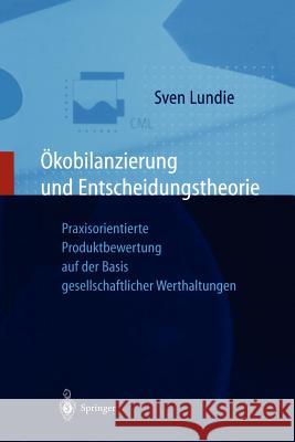Ökobilanzierung Und Entscheidungstheorie: Praxisorientierte Produktbewertung Auf Der Basis Gesellschaftlicher Werthaltungen Lundie, Sven 9783642642142 Springer - książka