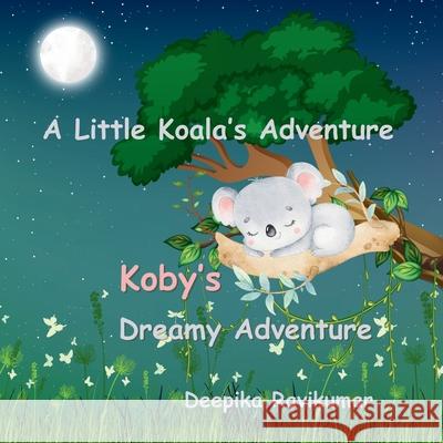 Koby's Dreamy Adventure: A Little Koala's Adventure Deepika Ravikumar 9789948745105 Deepika Ravikumar - książka