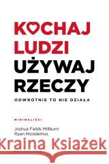 Kochaj ludzi, używaj rzeczy Joshua Fields Millburn, Ryan Nicodemus 9788375798241 Galaktyka - książka