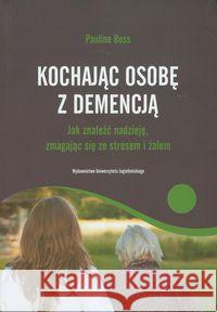 Kochając osobę z demencją. Jak znaleźć nadzieję... Boss Pauline 9788323334910 Wydawnictwo Uniwersytetu Jagiellońskiego - książka