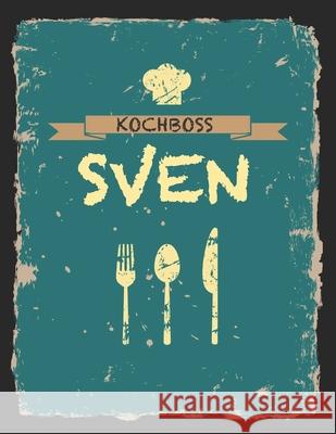 Kochboss Sven: Das personalisierte Rezeptbuch zum Selberschreiben für 120 Rezept Favoriten mit Inhaltsverzeichnis uvm. - cooles Vinta Master, Rezept 9781692058975 Independently Published - książka