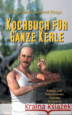Kochbuch für ganze Kerle: Kräftige und Feinschmecker-Gerichte für Freizeit und Camping Klaus-Dieter Sedlacek 9783746060972 Books on Demand - książka