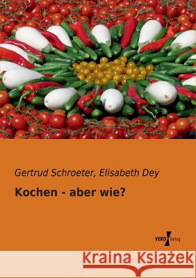 Kochen - aber wie? Gertrud Schroeter, Elisabeth Dey 9783956101717 Vero Verlag - książka