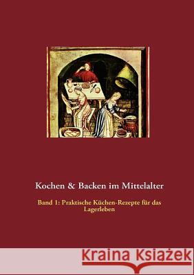 Kochen & Backen im Mittelalter: Praktische Küchen-Rezepte fürs Lagerleben Thomas Meyer (Technical University of Dortmund Germany) 9783842330559 Books on Demand - książka