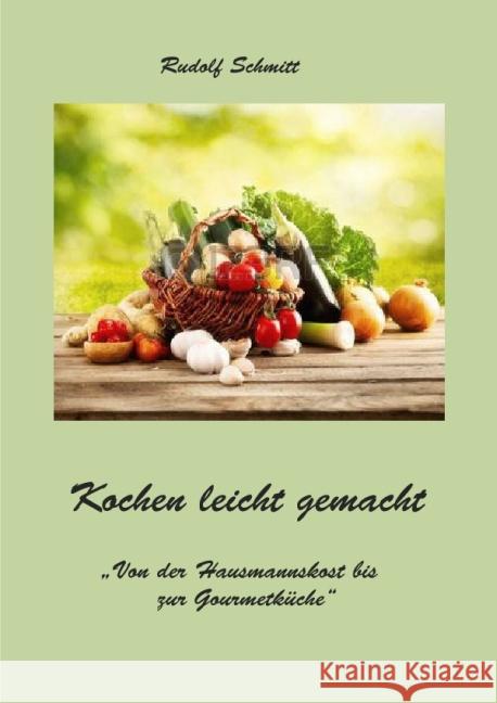 Kochen leicht gemacht : Von der Hausmannskost bis zur Gourmetküche Schmitt, Rudolf 9783737589628 epubli - książka