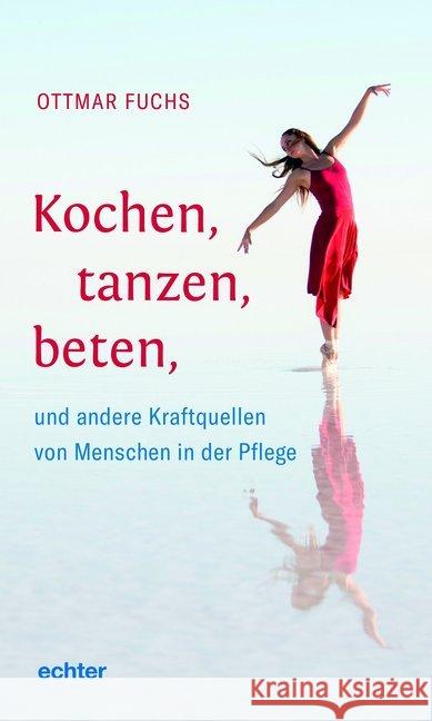 Kochen, tanzen, beten : und andere Kraftquellen von Menschen in der Pflege Fuchs, Ottmar 9783429055011 Echter - książka