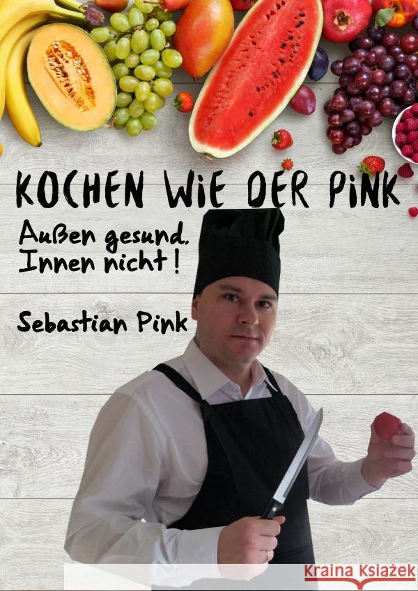 Kochen wie der Pink : Außen gesund, Innen nicht! Pink, Sebastian 9783750261990 epubli - książka