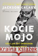 Kocie mojo, czyli jak być opiekunem szczęśliwego.. Jackson Galaxy, Mikel Delgado, Bobby Rock 9788383302003 Sine Qua Non - książka