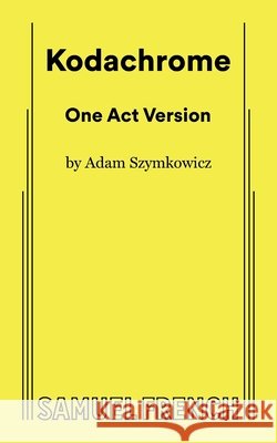 Kodachrome (One-Act Version) Adam Szymkowicz 9780573709821 Samuel French, Inc. - książka