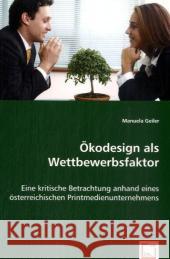 Ökodesign als Wettbewerbsfaktor : Eine kritische Betrachtung anhand eines österreichischen Printmedienunternehmens Geiler, Manuela 9783639045963 VDM Verlag Dr. Müller - książka
