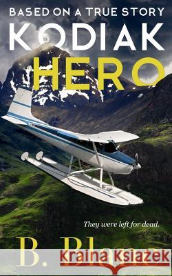 Kodiak Hero: Based on a True Story B. Blanc 9781983614897 Createspace Independent Publishing Platform - książka