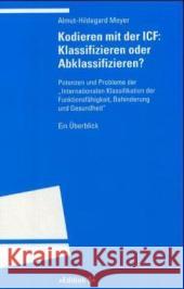 Kodieren mit der ICF: Klassifizieren oder Abklassifizieren? : Potenzen und Probleme der 'Internationalen Klassifikation der Funktionsfähigkeit, Behinderung und Gesundheit'. Ein Überblick Meyer, Almut-Hildegard 9783825383152 Universitätsverlag Winter - książka