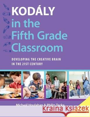 Kodály in the Fifth Grade Classroom: Developing the Creative Brain in the 21st Century Houlahan, Micheal 9780190235826 Oxford University Press, USA - książka