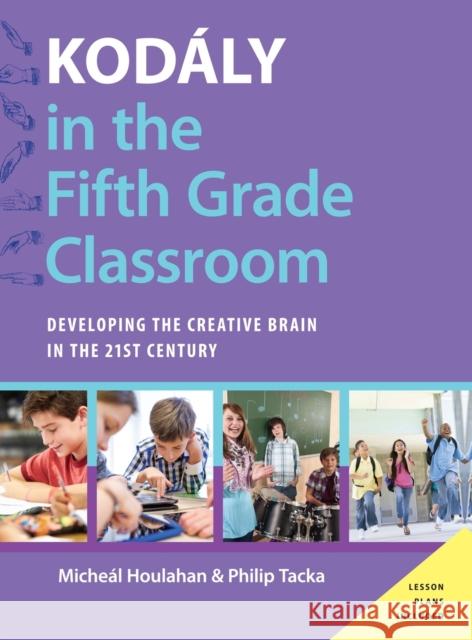 Kodály in the Fifth Grade Classroom: Developing the Creative Brain in the 21st Century Houlahan, Micheal 9780190248529 Oxford University Press, USA - książka