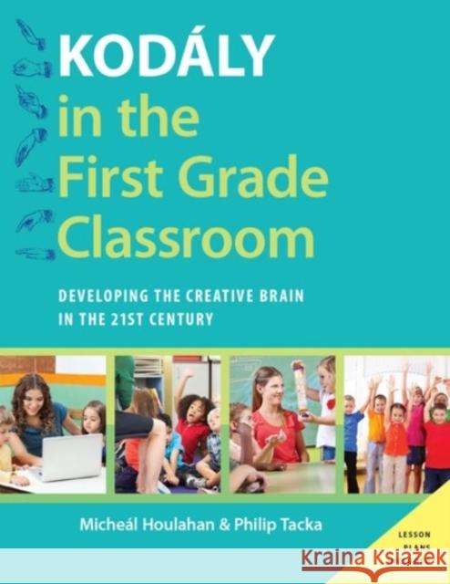 Kodály in the First Grade Classroom: Developing the Creative Brain in the 21st Century Houlahan, Micheal 9780190235789 Oxford University Press, USA - książka