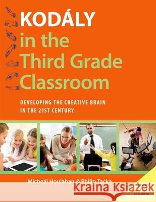 Kodály in the Third Grade Classroom: Developing the Creative Brain in the 21st Century Houlahan, Micheal 9780190235802 Oxford University Press, USA - książka