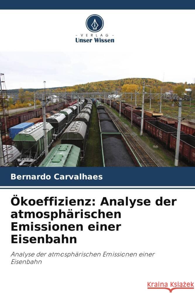 Ökoeffizienz: Analyse der atmosphärischen Emissionen einer Eisenbahn Carvalhaes, Bernardo 9786208210748 Verlag Unser Wissen - książka