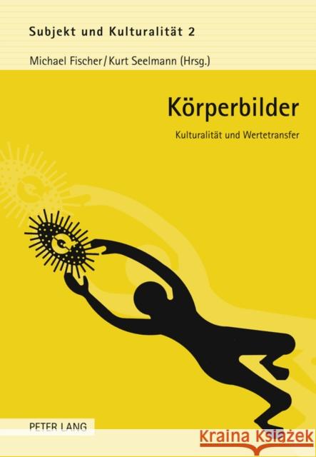 Koerperbilder: Kulturalitaet Und Wertetransfer Fischer, Michael 9783631604779 Lang, Peter, Gmbh, Internationaler Verlag Der - książka