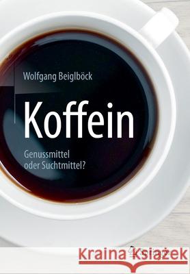 Koffein: Genussmittel Oder Suchtmittel? Beiglböck, Wolfgang 9783662495636 Springer - książka