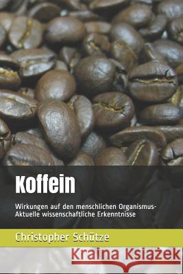 Koffein: Wirkungen auf den menschlichen Organismus-Aktuelle wissenschaftliche Erkenntnisse Christopher Schutze 9781071434505 Independently Published - książka