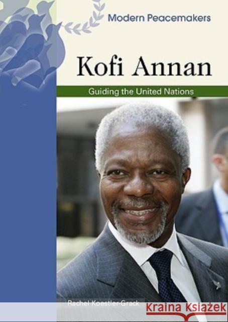 Kofi Annan: Guiding the United Nations Koestler-Grack, Rachel A. 9780791089965 Chelsea House Publications - książka