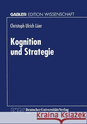 Kognition Und Strategie: Zur Konstruktiven Basis Des Strategischen Managements Christoph Ulrich Luer 9783824467440 Deutscher Universitatsverlag - książka