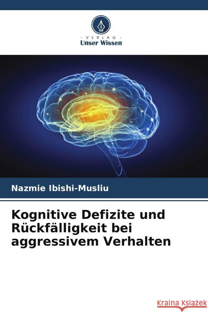 Kognitive Defizite und Rückfälligkeit bei aggressivem Verhalten Ibishi-Musliu, Nazmie 9786205430286 Verlag Unser Wissen - książka