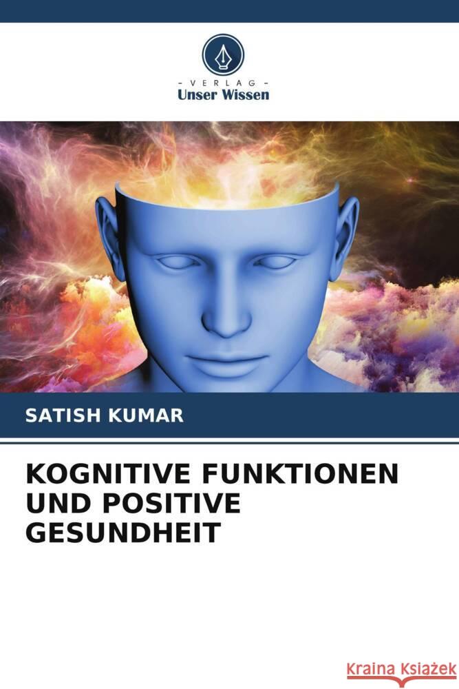 KOGNITIVE FUNKTIONEN UND POSITIVE GESUNDHEIT Kumar, Satish 9786204944333 Verlag Unser Wissen - książka