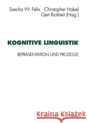 Kognitive Linguistik: Repräsentation Und Prozesse Felix, Sascha W. 9783663054009 Vs Verlag Fur Sozialwissenschaften - książka