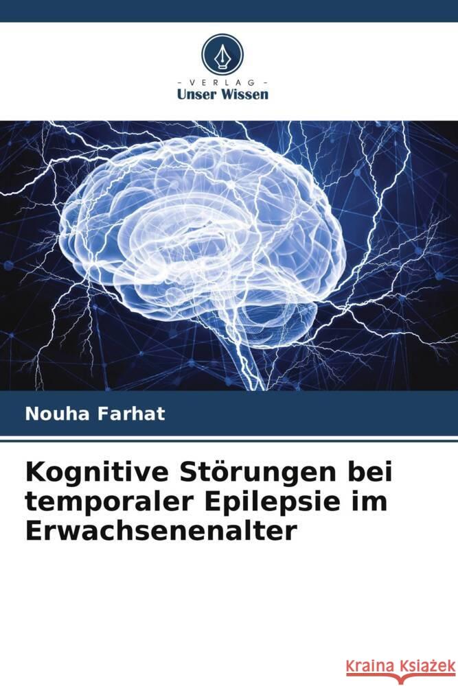 Kognitive St?rungen bei temporaler Epilepsie im Erwachsenenalter Nouha Farhat 9786208141011 Verlag Unser Wissen - książka