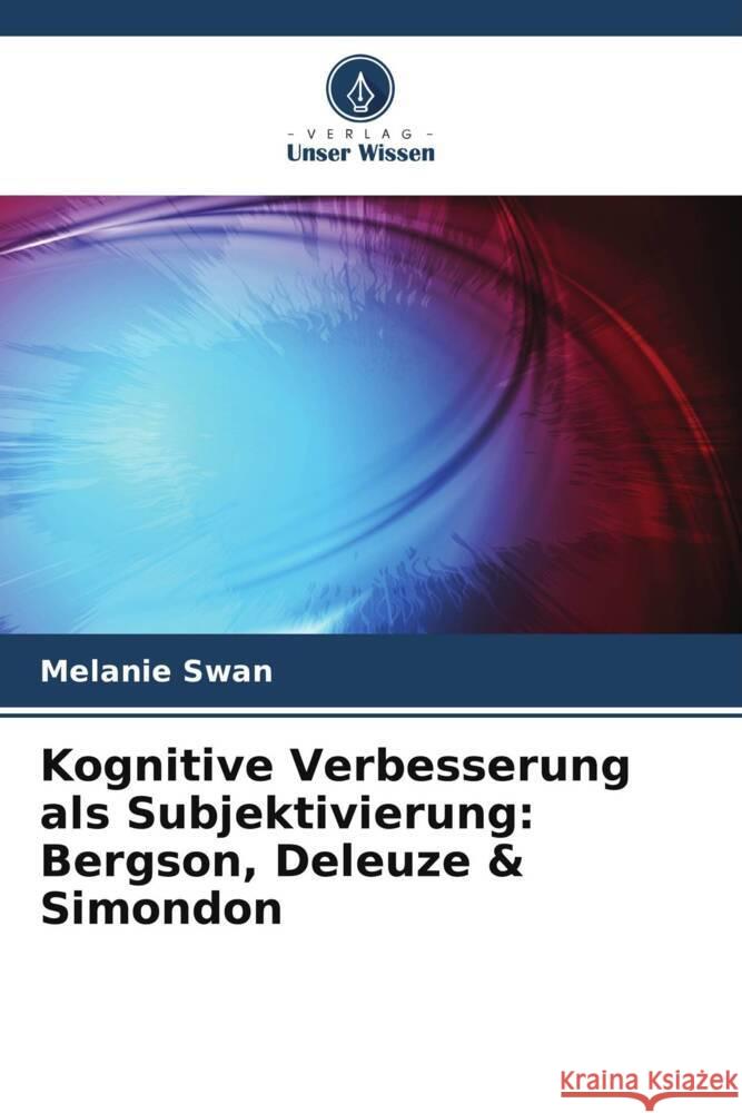 Kognitive Verbesserung als Subjektivierung: Bergson, Deleuze & Simondon Melanie Swan 9786208273835 Verlag Unser Wissen - książka