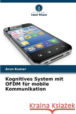 Kognitives System mit OFDM für mobile Kommunikation Kumar, Arun 9786205309391 Verlag Unser Wissen - książka