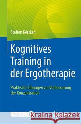 Kognitives Training in Der Ergotherapie: Praktische ?bungen Zur Verbesserung Der Konzentration Steffen Kersken 9783662678558 Springer - książka