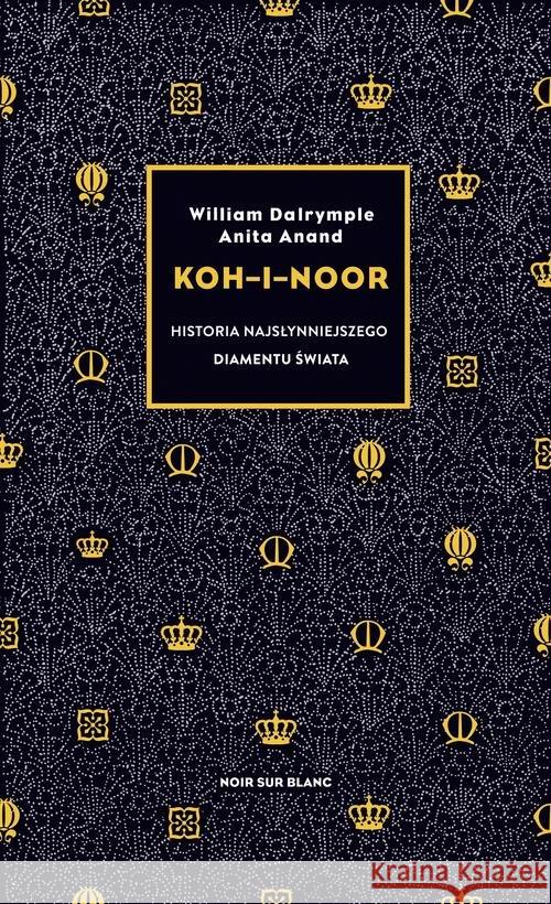 Koh-i-Noor. Historia najsłynniejszego diamentu... Dalrymple William Anand Anita 9788365613967 Noir Sur Blanc - książka