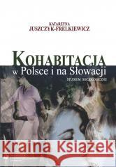 Kohabitacja w Polsce i na Słowacji. Studium... Katarzyna Juszczyk-Frelkiewicz 9788380123274 Wydawnictwo Uniwersytetu Śląskiego - książka