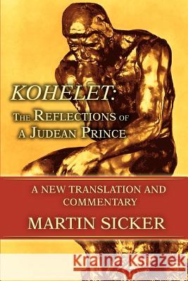 Kohelet: The Reflections of a Judean Prince: A New Translation and Commentary Martin Sicker 9780595394883 iUniverse - książka