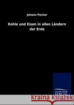 Kohle und Eisen in allen Ländern der Erde Pechar, Johann 9783846019320 Salzwasser-Verlag Gmbh - książka