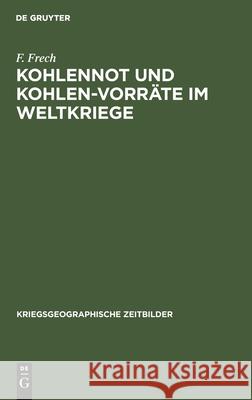 Kohlennot Und Kohlen-Vorräte Im Weltkriege F Frech 9783112444818 De Gruyter - książka